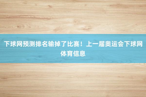 下球网预测排名输掉了比赛！上一届奥运会下球网体育信息