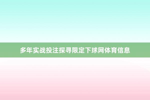 多年实战投注探寻限定下球网体育信息