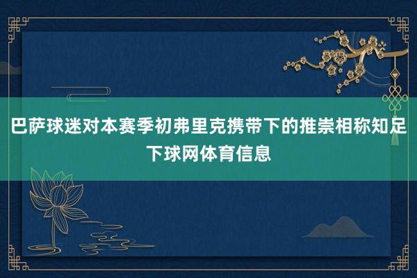 巴萨球迷对本赛季初弗里克携带下的推崇相称知足下球网体育信息