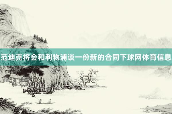 范迪克将会和利物浦谈一份新的合同下球网体育信息