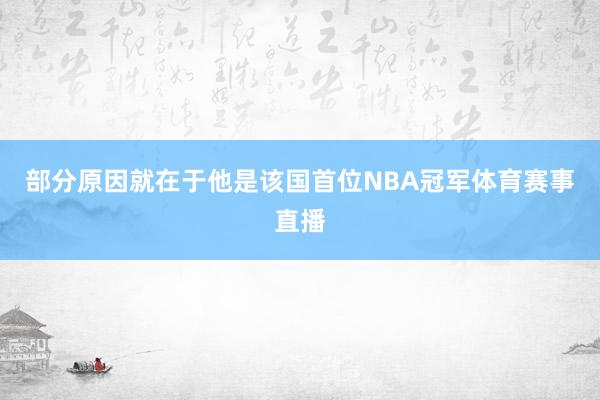 部分原因就在于他是该国首位NBA冠军体育赛事直播