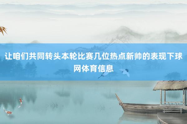 让咱们共同转头本轮比赛几位热点新帅的表现下球网体育信息