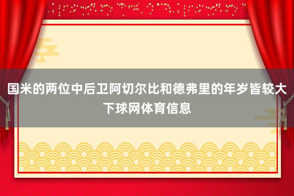 国米的两位中后卫阿切尔比和德弗里的年岁皆较大下球网体育信息