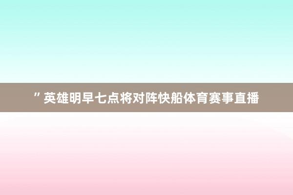 ”　　英雄明早七点将对阵快船体育赛事直播