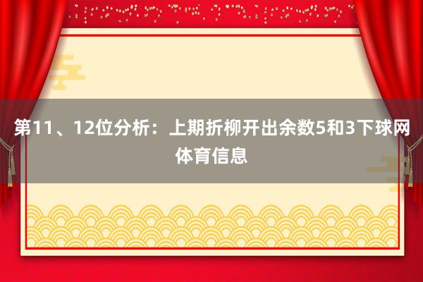 第11、12位分析：上期折柳开出余数5和3下球网体育信息