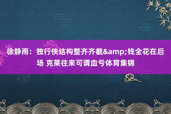 徐静雨：独行侠结构整齐齐截&钱全花在后场 克莱往来可谓血亏体育集锦