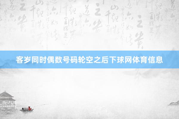 客岁同时偶数号码轮空之后下球网体育信息