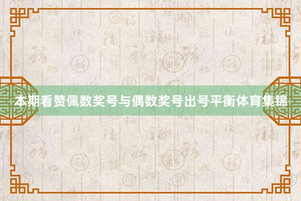 本期看赞佩数奖号与偶数奖号出号平衡体育集锦