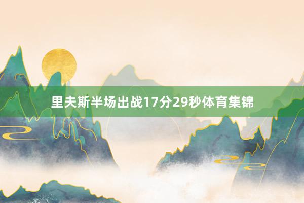 里夫斯半场出战17分29秒体育集锦